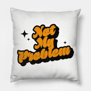 Not My Problem - Retro Classic Typography Style Pillow