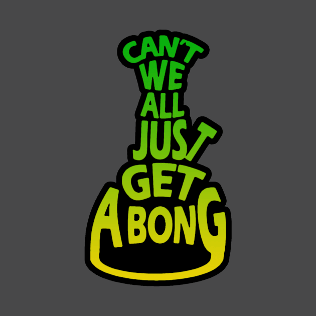 Can't We All Just Get A Bong? by EsotericExposal