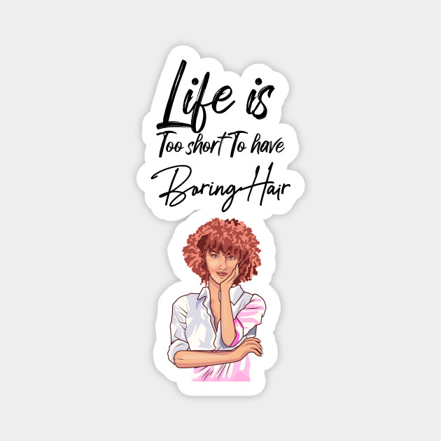 Life is too short to have boring hair - Life Is Too Short To Have Boring  Hair - Magnet | TeePublic