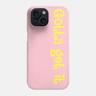 Gotta get it- motto for ambitious babes Phone Case