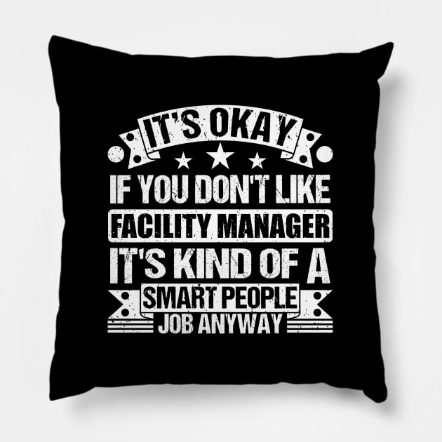 Facility Manager lover It's Okay If You Don't Like Facility Manager It's Kind Of A Smart People job Anyway Pillow by Benzii-shop 