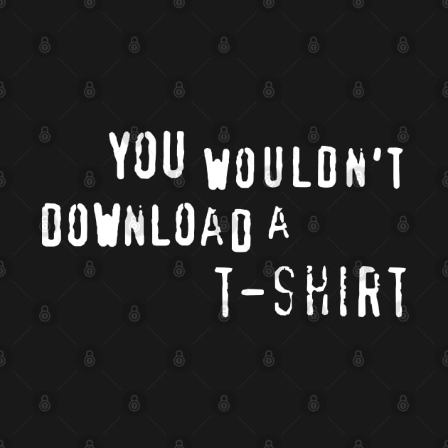 You Wouldn't Download A T-Shirt - Anti Piracy, Internet Pirate, Meme by SpaceDogLaika