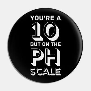 You're a 10 but on the PH Scale Pin