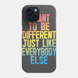 I Want To Be Different Just Like Everybody Else Phone Case