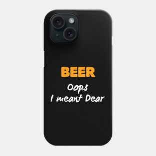 Beer Oops i meant Dear Phone Case