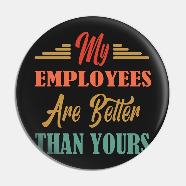 My Employees Are Better Than Yours - Retro Vintage Gift For Boss Pin by WassilArt