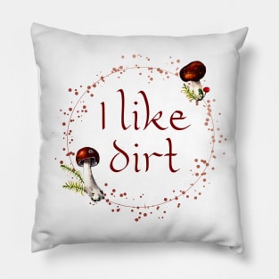 I Like Dirt Funny Forager Gardener Mushroom Hunter Gift Pillow