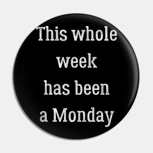 This Whole Week Has Been a Monday Pin