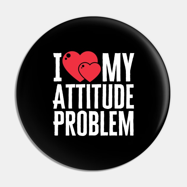 I Love My Attitude Problem Pin by HobbyAndArt