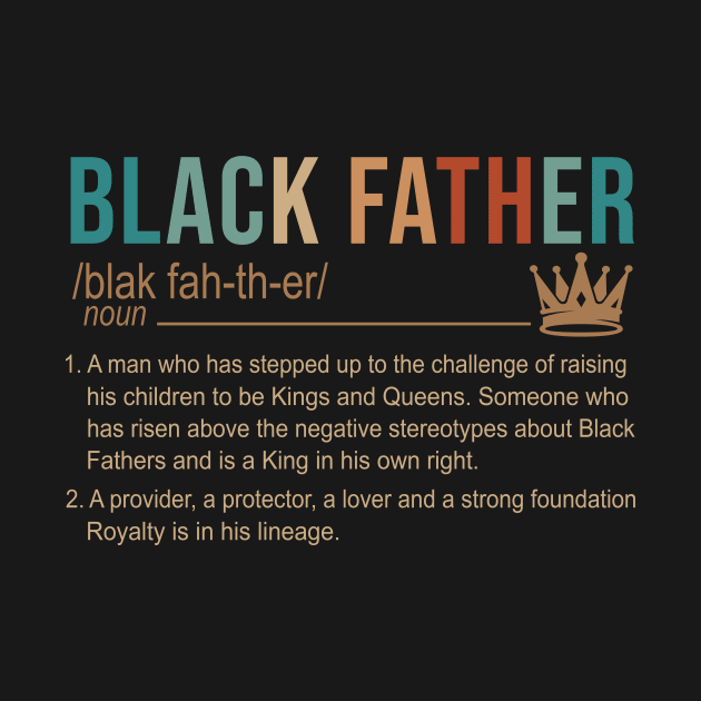 Black Father A Man Who Has Stepped Up To The Challenge Of Raising His Children To Be Kings And Queens Shirt by Kelley Clothing