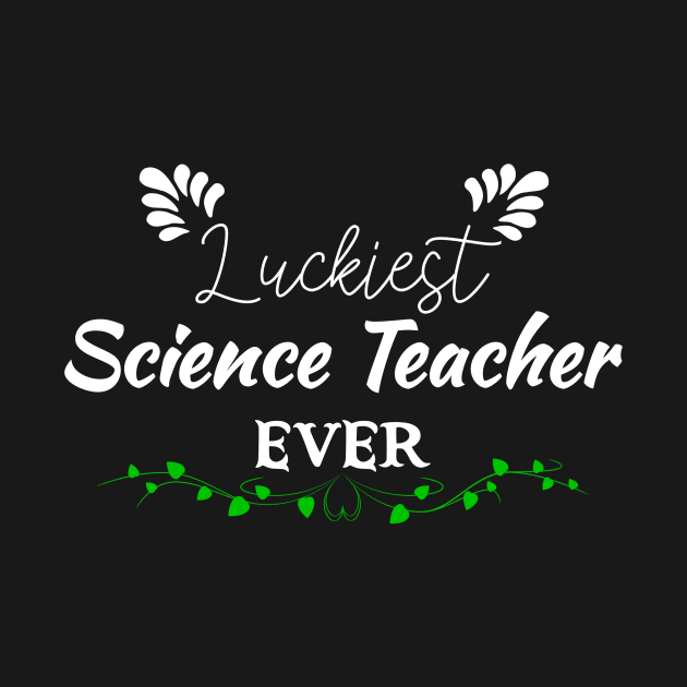 Luckiest Science Teacher Ever! - Saint Patrick's Day Teacher's Appreciation by PraiseArts 