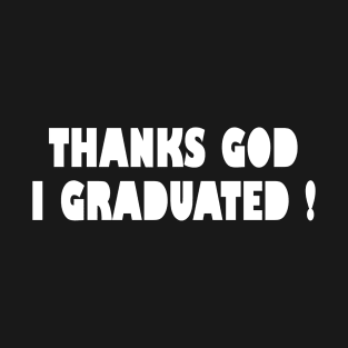 thanks god i graduated funny t shirt T-Shirt