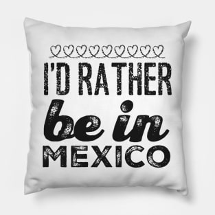 Mexico I'd rather be in Mexico Cancun Cute Vacation Holiday trip funny saying Pillow