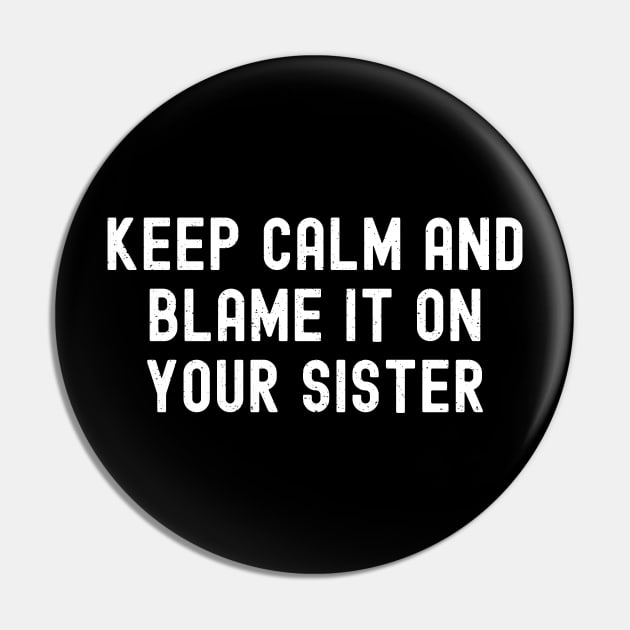 Keep Calm and Blame It on Your Sister Pin by trendynoize