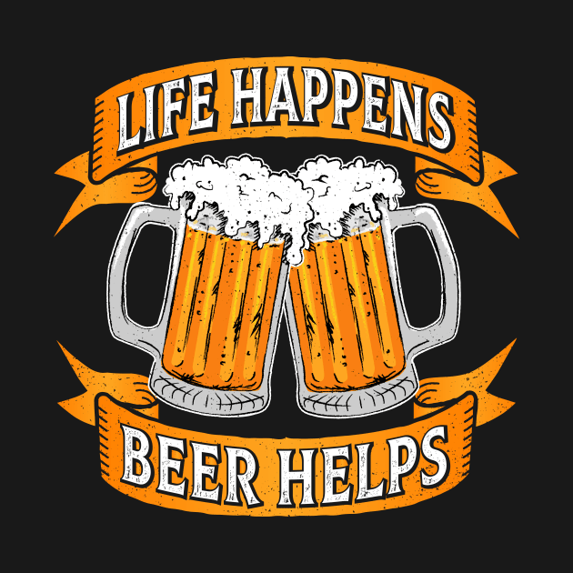 Life Happens Beer Helps by propellerhead