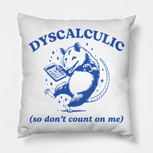 Dyscalculic So Don't Count On Me Funny Possum Silly Meme Pillow