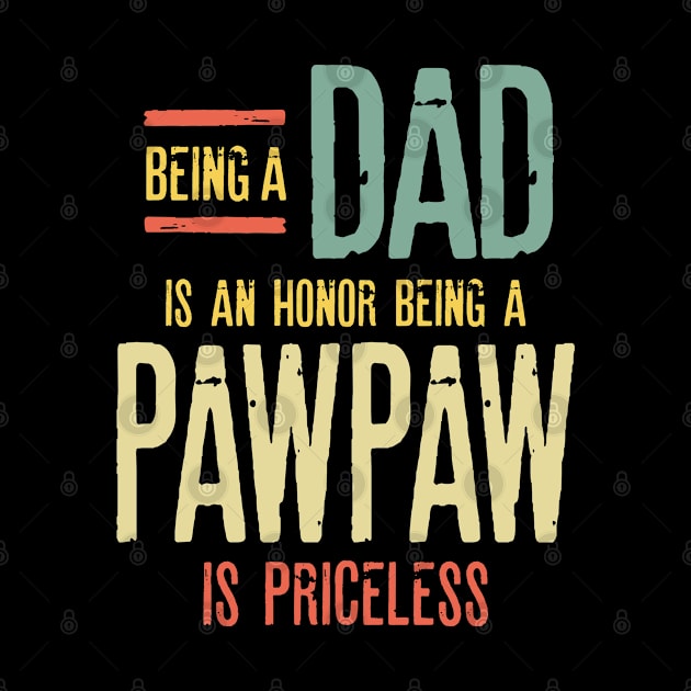 Being A Dad Is An Honor Being A PawPaw Is Priceless by cidolopez