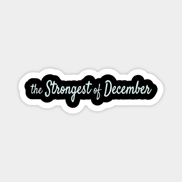 The Strongest of December Magnet by Maiki'