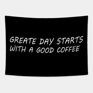 Greate Day Starts With A Good Coffee T-Shirt Tapestry