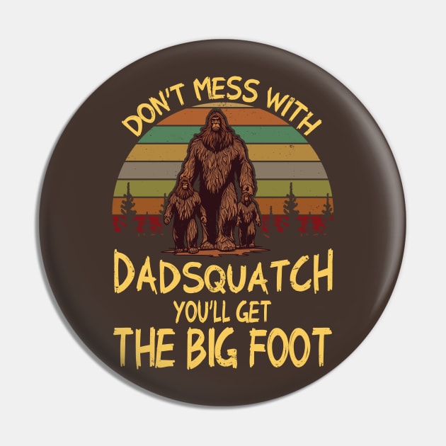 Men Don't mess with Dadsquatch You’ll Get the Big Foot Funny Bigfoot Pin by Vauliflower