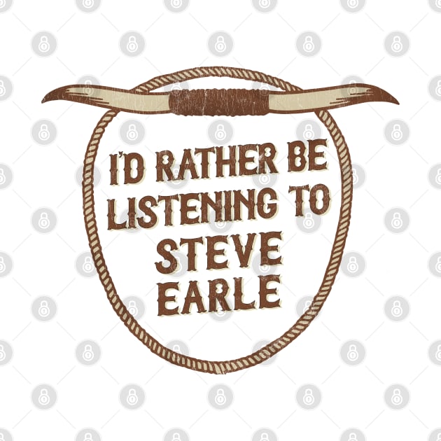 I'd Rather Be Listening To Steve Earle by DankFutura