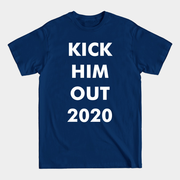 Disover Kick him out 2020 - Anti Trump - T-Shirt