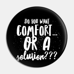 Do You Want Comfort...or a Solution??? Pin