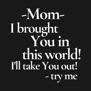 I Brought You In this World (Mom) T-Shirt