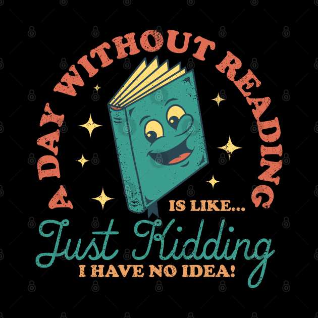A Day Without Reading Is Like Just Kidding I Have No Idea - Books by Sachpica