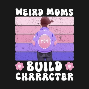 Groovy Weird Moms Build Character a Mother's Days gift for Mom T-Shirt