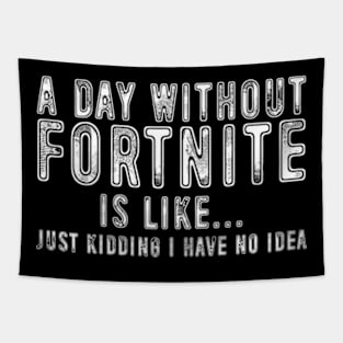 Funny Gamers Saying A Day Without Fortnite Is Like Just Kidding I Have No Idea Tapestry