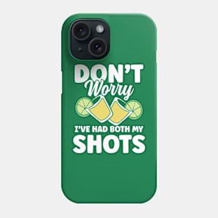 Don't Worry I've Had Both My Shots Tequila Phone Case