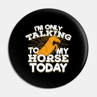 I'm Only Talking To My Horse Today Pin