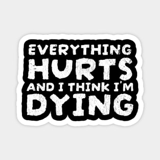 Everything Hurts and I'm Dying Funny Quotes - funnytee Magnet