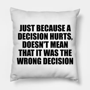 Just because a decision hurts, doesn't mean that it was the wrong decision Pillow