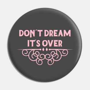 Don´t Dream It´s Over, pink Pin