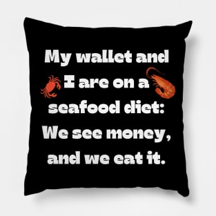 Funny money quote: My wallet and I are on a seafood diet: We see money, and we eat it. Pillow