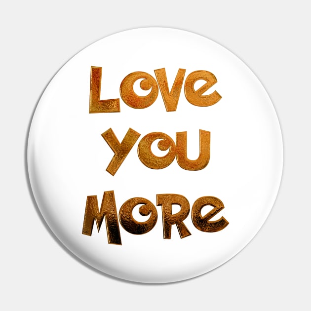 Love you more Pin by colorsplash