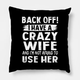 Back Off I Have A Crazy Wife And I'm Not Afraid To Use Her Funny Shirt Pillow