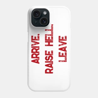 Arrive, Raise Hell, Leave Phone Case