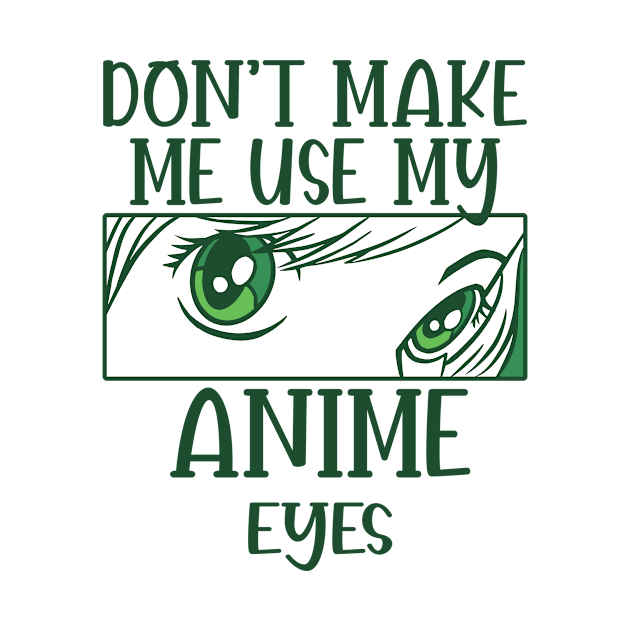 Don't Make Me Use My Anime Eyes by Mad Art