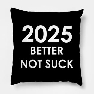 New Year 2025 Better Not Suck! Pillow