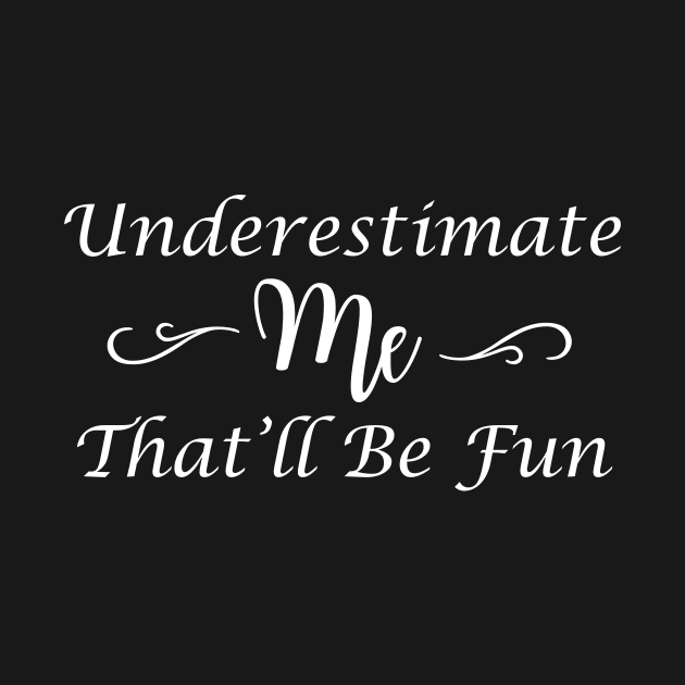 Underestimate Me, That'll Be Fun by VikingHeart Designs