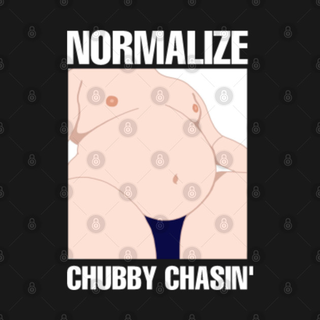 Disover Normalize Chubby Chasin - Chubby Chaser - T-Shirt