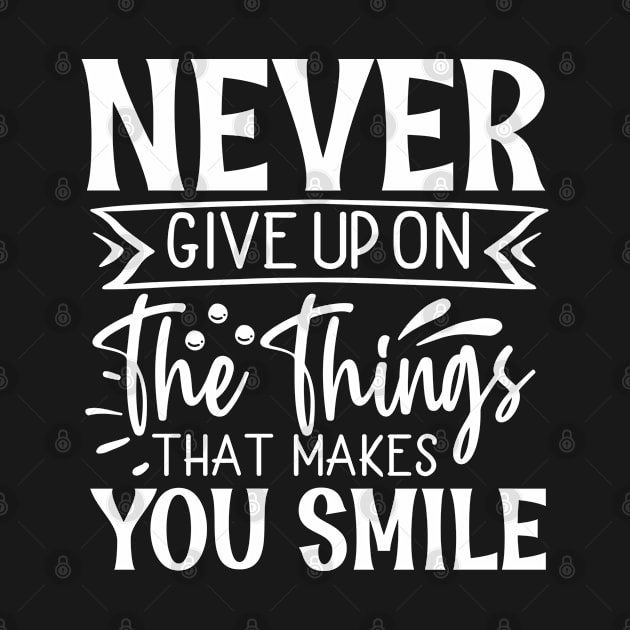 quote, quote to life by, inspiration, lettering, motivate, never give up on the things that make you smile by Kingostore