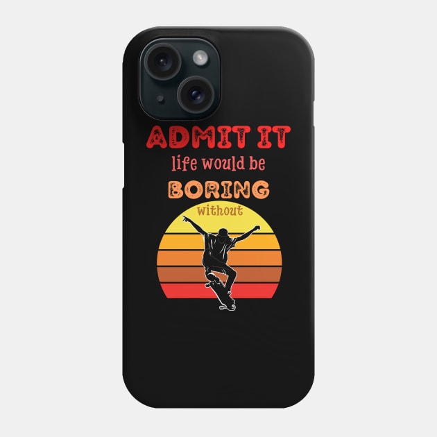 Admit it - Life would be boring without SKATEBOARDING, T-shirt, Pjama Phone Case by DigillusionStudio