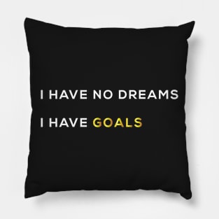 I HAVE NO DREAMS I HAVE GOALS Pillow