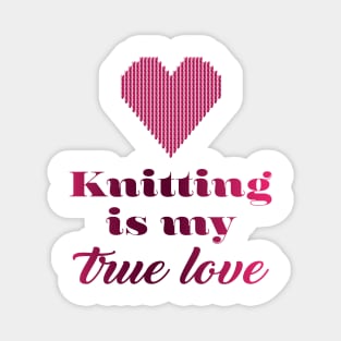 Knitting is my true love, quote for knitters Magnet