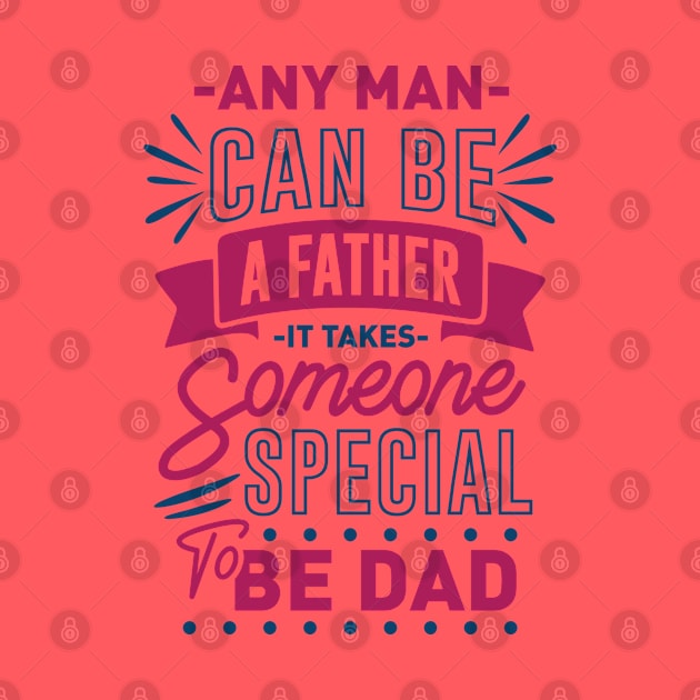 Any man can be a father. it takes someone special to be a dad - Dad lover by Teefold