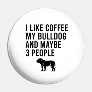 I like coffee my bulldog and maybe 3 people Pin